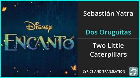 The Spanish lyrics of “Dos Oruguitas” tell the story of two caterpillars who must let each other go in order to transform and grow into butterflies. Within “Encanto,” the song functions as ...
